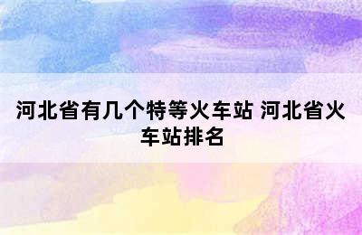 河北省有几个特等火车站 河北省火车站排名